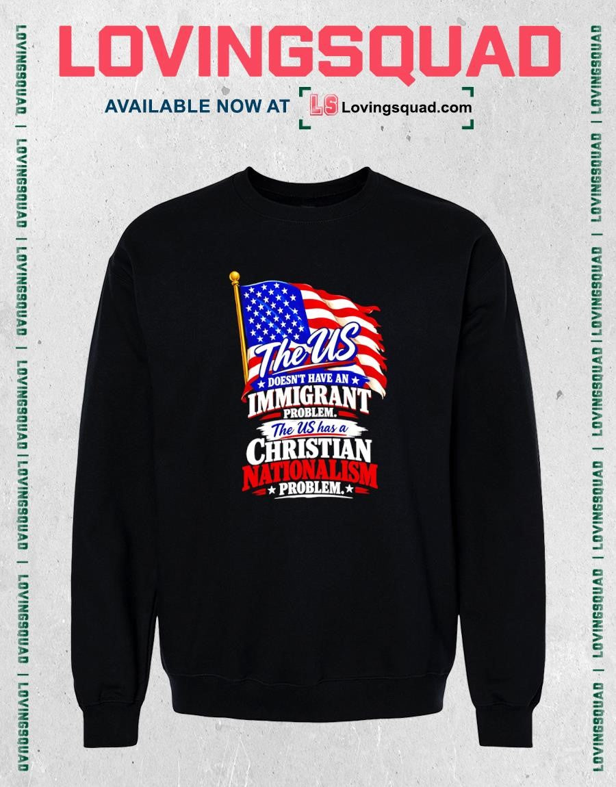 The US Does Not Have an Immigrant Problem Christian Nationalism Problem T-Shirt