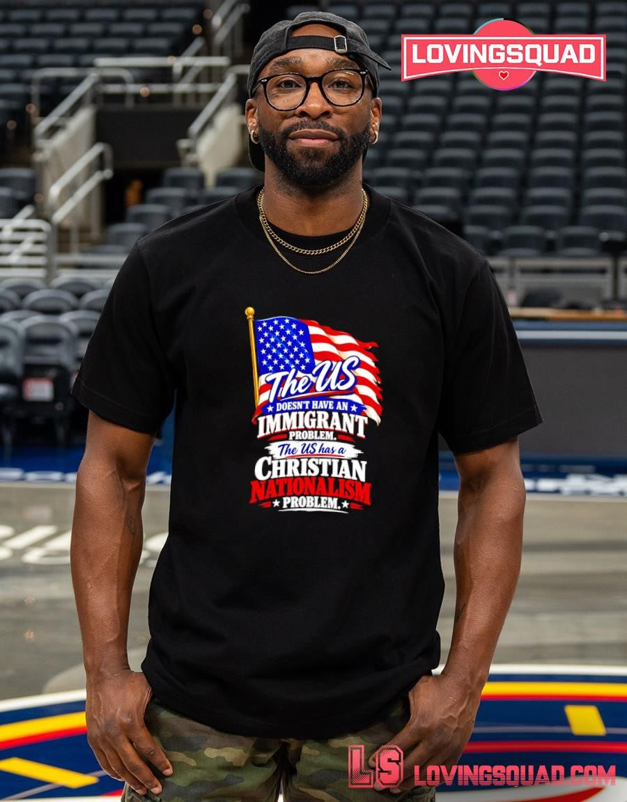 The US Does Not Have an Immigrant Problem Christian Nationalism Problem T-Shirt