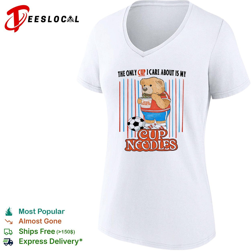 The only cup I care about is my cup noodles teddy bear soccer shirt
