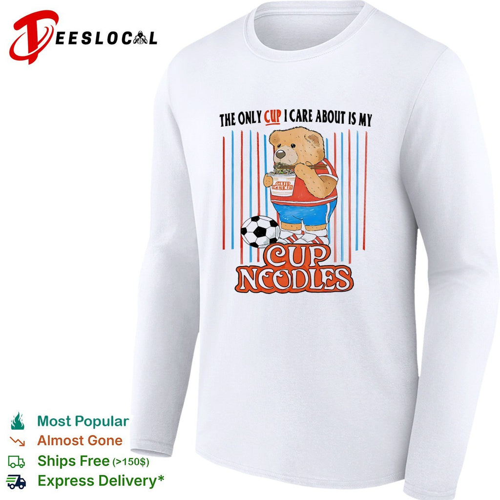 The only cup I care about is my cup noodles teddy bear soccer shirt