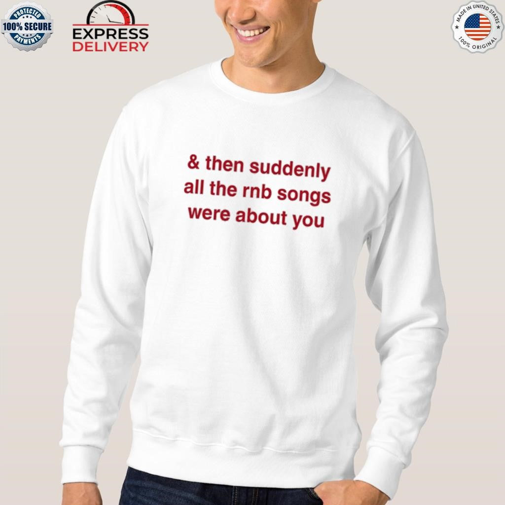 & Then Suddenly All The Rnb Songs Were About You Shirt