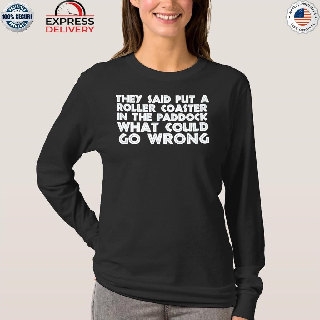 They Said Put A Roller Coaster In The Paddock What Could Go Wrong Shirt