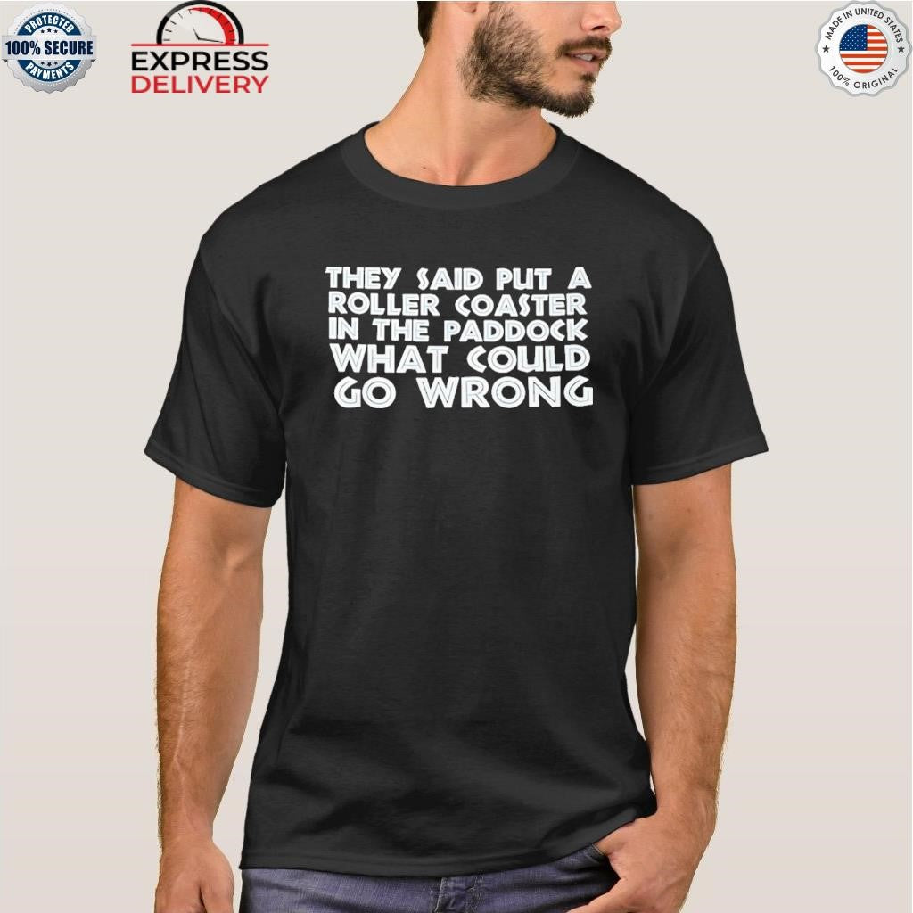 They Said Put A Roller Coaster In The Paddock What Could Go Wrong Shirt