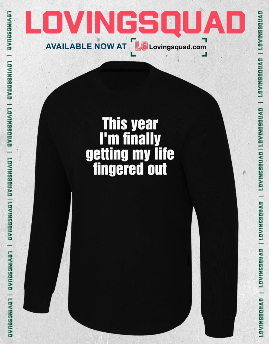 This Year I’m Finally Getting My Life Fingered Out T-Shirt