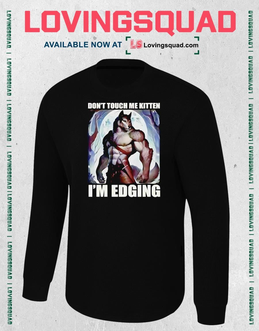 This is the Don’t Touch Me Kitten I’m Edging T-shirt