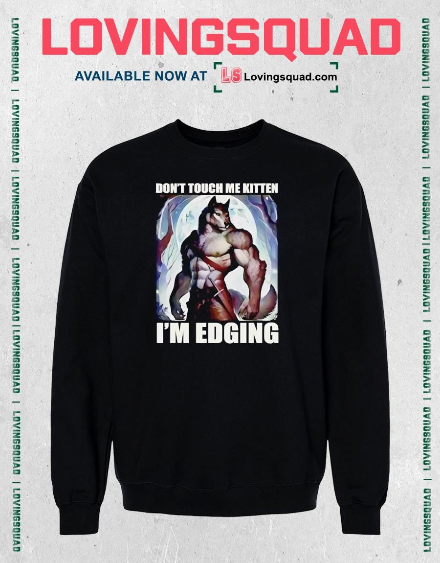 This is the Don’t Touch Me Kitten I’m Edging T-shirt