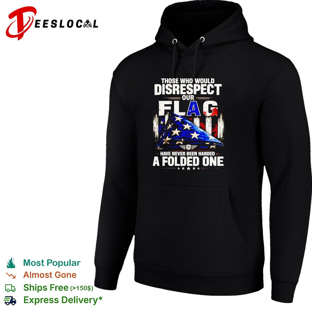 Those who would disrespect our flag have never been handed a folded one shirt