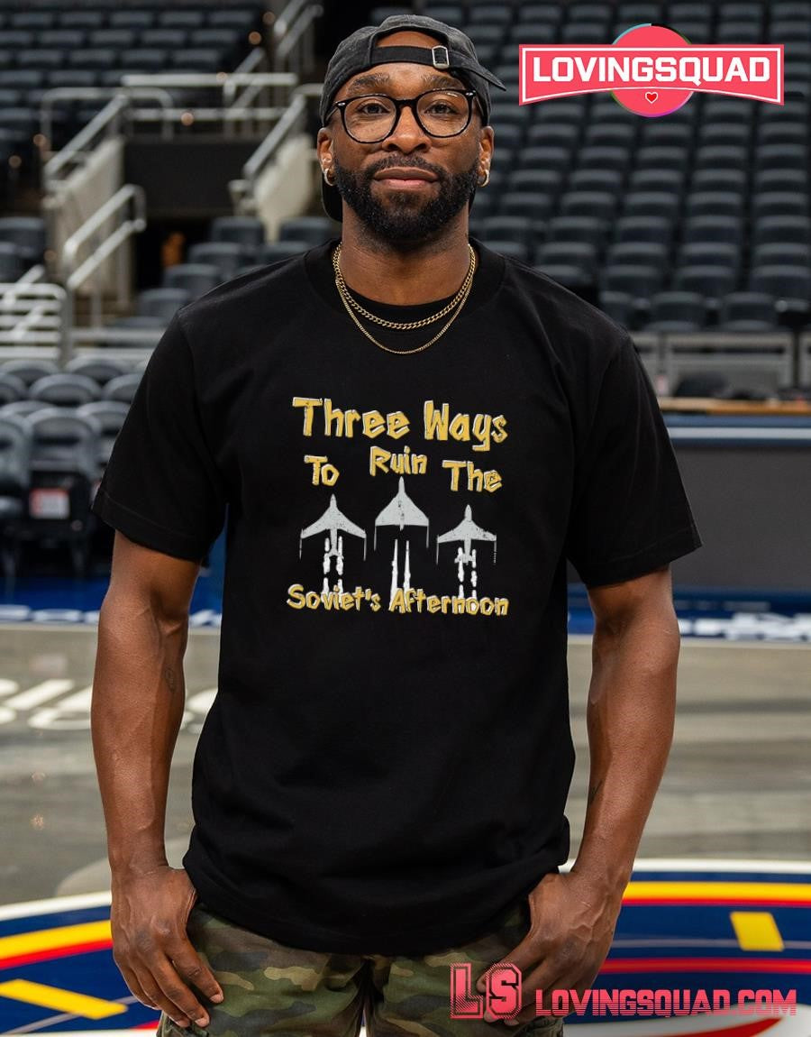 Three Ways To Ruin The Soviet’s Afternoon T-Shirt
