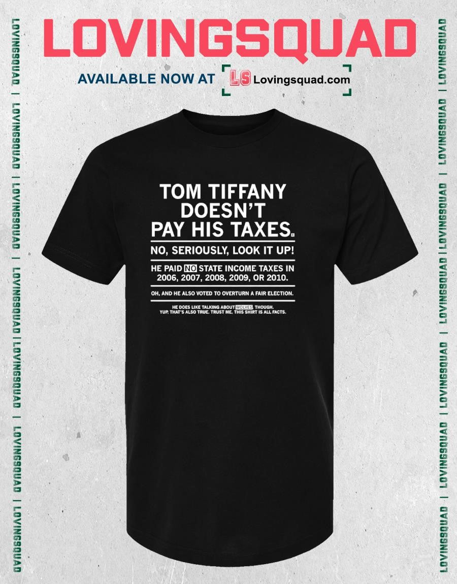 Tom Tiffany Doesn’t Pay His Taxes No Seriously Look It Up T-Shirt
