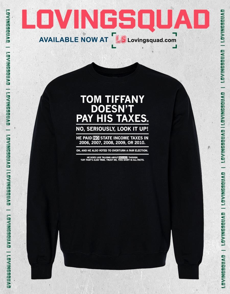 Tom Tiffany Doesn’t Pay His Taxes No Seriously Look It Up T-Shirt
