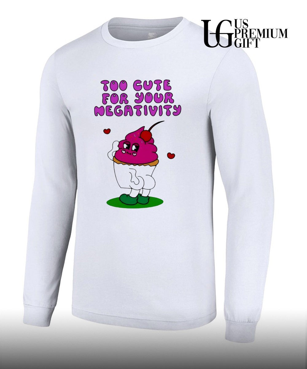 Too Cute for Your Negativity Sassy Cupcake shirt