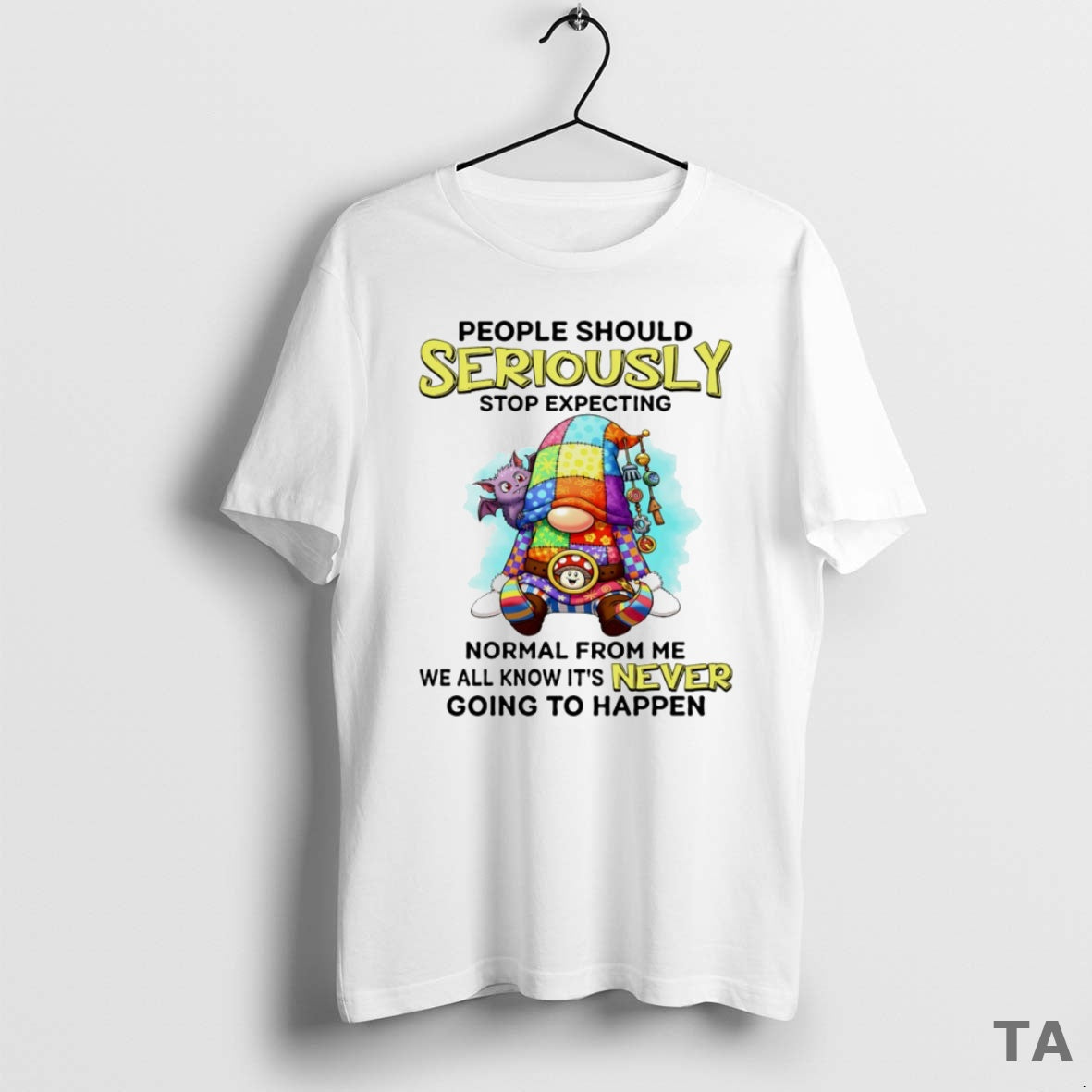 Top Gnome People Should Seriously Stop Expecting Normal From Me We All Know Its Never T-Shirts, Hoodie, Sweatshirt
