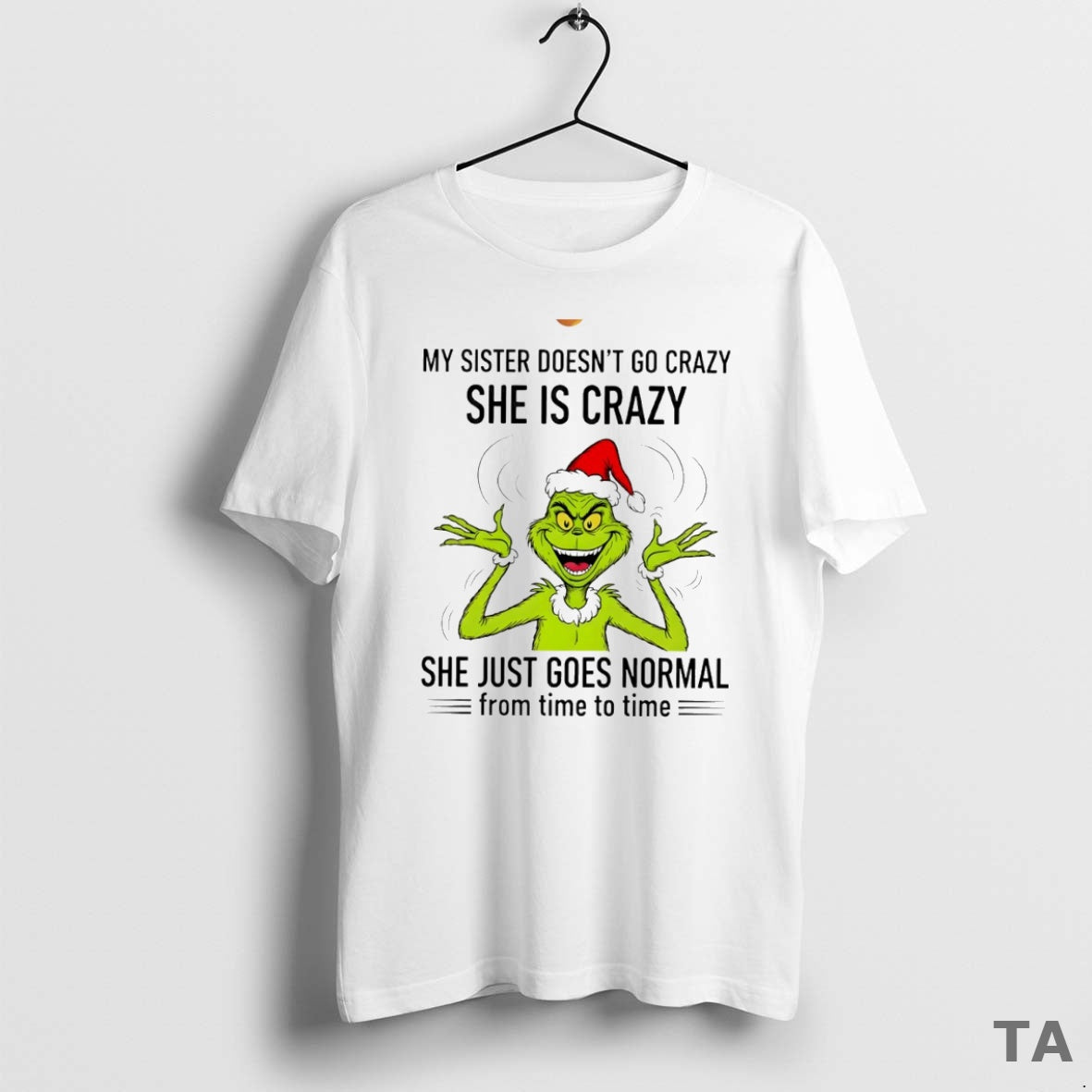 Top Grinch My Sister Doesnt Go Crazy She Is Crazy She Just Goes Normal From T-Shirts, Hoodie, Sweatshirt | InkRitualCo.com
