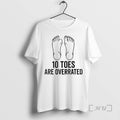 Trending 10 Toes Are Overrated T-Shirts, Hoodie, Sweatshirt | InkRitualCo.com
