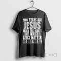 Trending 2000 Years Ago Jesus Ended The Debate Of Which Lives Matter Premium T Shirts Hoodie, Sweatshirt | InkRitualCo.com