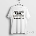 Trending Arguing With Me Is Crazy My Goal Isnt To Win Its To Make You T-Shirts, Hoodie, Sweatshirt | InkRitualCo.com