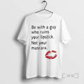 Trending Be With A Guy Who Ruins Your Lipstick Not Your Mascara Premium T Shirts Hoodie, Sweatshirt | InkRitualCo.com
