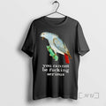 Trending Bird You Cannot Be Fucking Serious T-Shirts, Hoodie, Sweatshirt | InkRitualCo.com