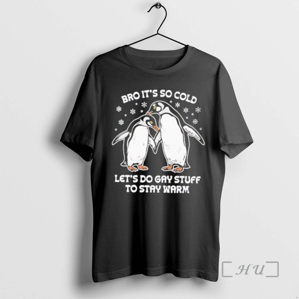 Trending Bro Its So Cold Two Cuddling Penguins Snowflakes Lets Do Gay Stuff Stay Warm T-Shirts, Hoodie, Sweatshirt