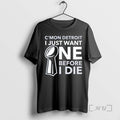 Trending Cmon Detroit I Just Want One Before I Die T-Shirts, Hoodie, Sweatshirt | InkRitualCo.com