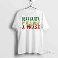 Trending Dear Santa It Was Just A Phase Christmas T-Shirts, Hoodie, Sweatshirt | InkRitualCo.com