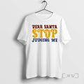 Trending Dear Santa Stop Judging Me T-Shirts, Hoodie, Sweatshirt | InkRitualCo.com