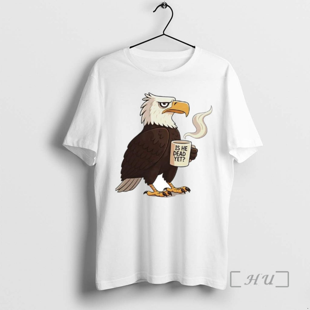 Trending Eagle Coffee Is He Dead Yet Ornaments T-Shirts, Hoodie, Sweatshirt | InkRitualCo.com
