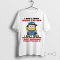 Trending Funny Minion I Dont Think Inside The Box I Dont Think Outside The Box T-Shirts, Hoodie, Sweatshirt | InkRitualCo.com