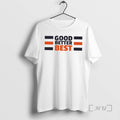 Trending Good Better Best T-Shirts, Hoodie, Sweatshirt | InkRitualCo.com
