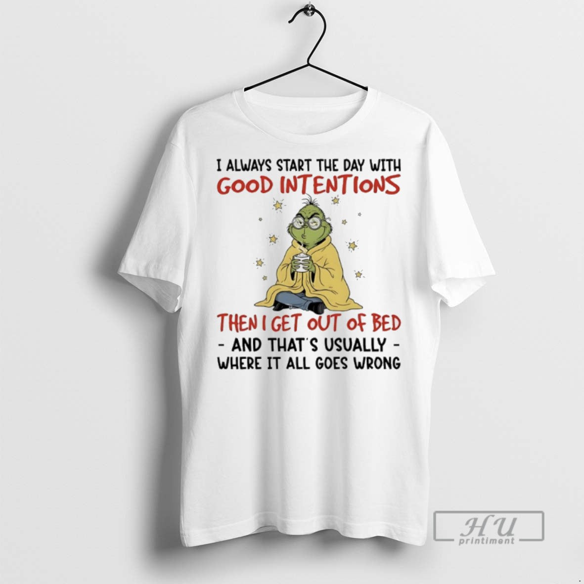 Trending Grinch Christmas I Always Start The Day With Good Intentions Then I Get Out T-Shirts, Hoodie, Sweatshirt