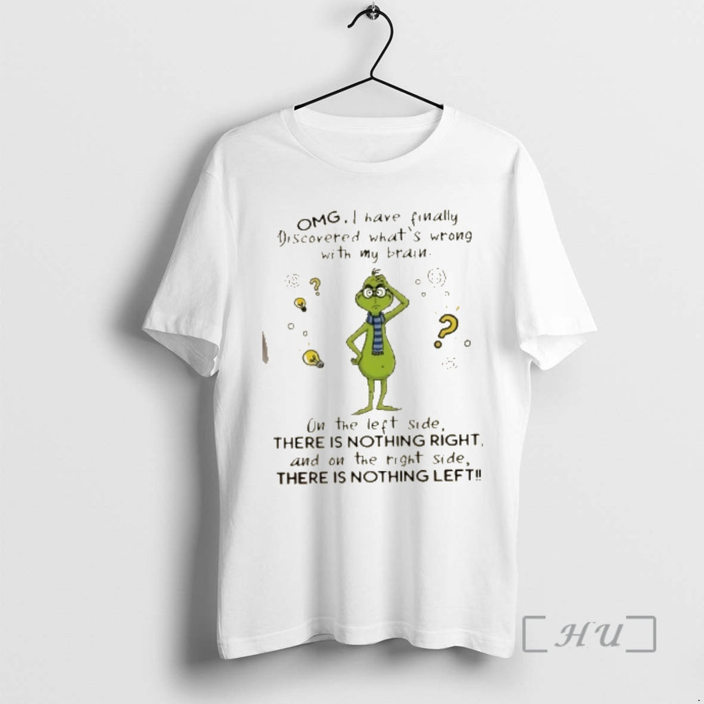 Trending Grinch Omg I Have Finally Discovered Whats Wrong With My Brain On The Left T-Shirts, Hoodie, Sweatshirt
