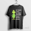 Trending Grinch Of Course I Talk To Myself Sometimes I Need Expert Advice Premium T-Shirts, Hoodie, Sweatshirt