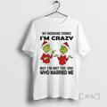 Trending Grinch Santa My Husband Thinks Im Crazy But Im Not The One Who Married T-Shirts, Hoodie, Sweatshirt