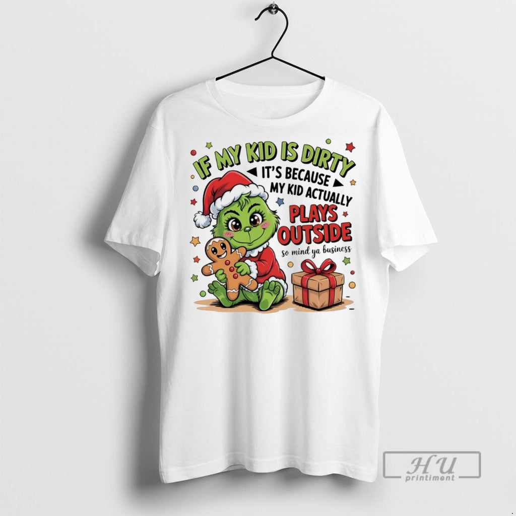 Trending Grinch If My Kid Is Dirty Its Because My Kid Actually Plays Outside So T-Shirts, Hoodie, Sweatshirt