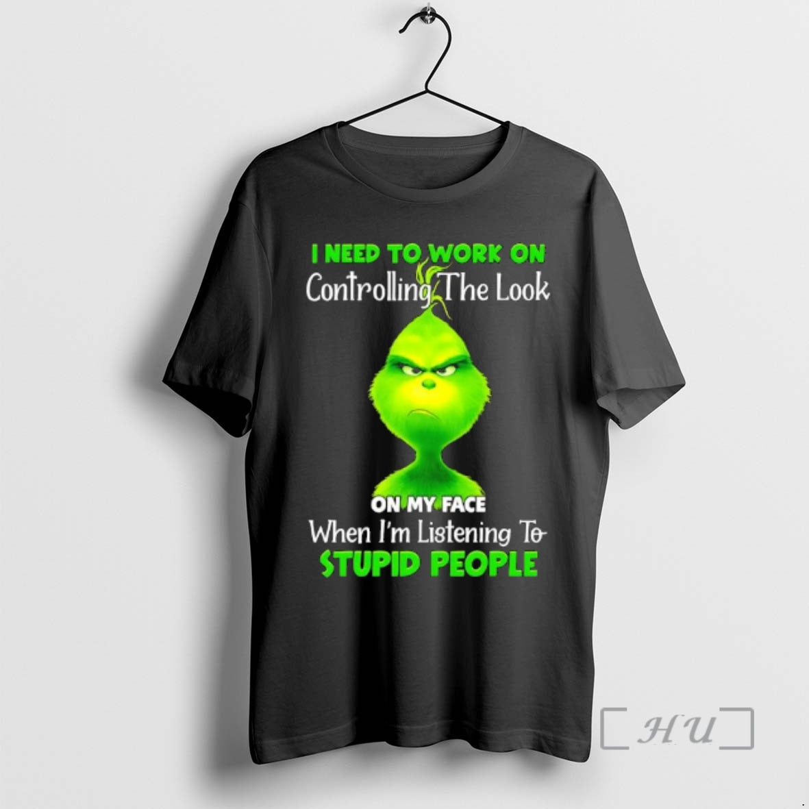 Trending Grinch Need To Work On Controlling The Look On My Face When Im Listening T-Shirts, Hoodie, Sweatshirt