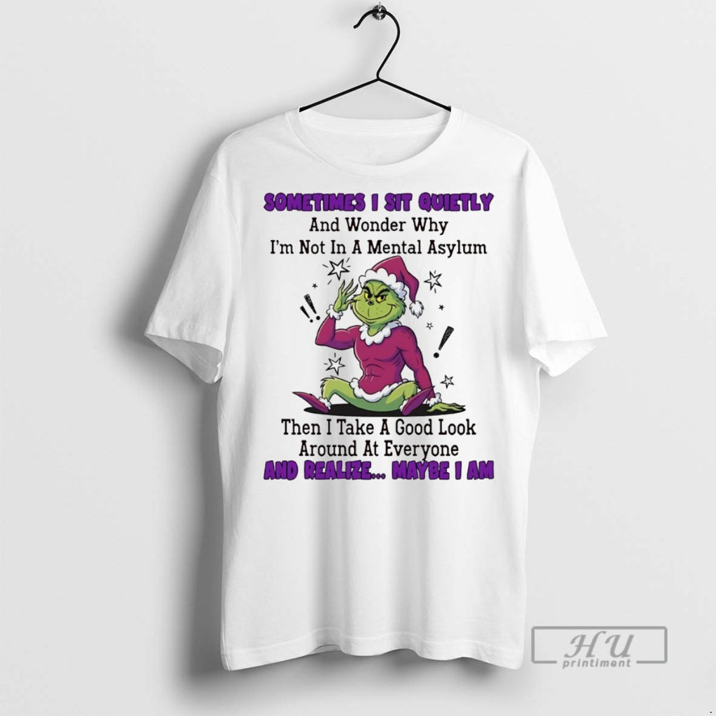 Trending Grinch Sometimes I Sit Quietly And Wonder Why Im Not In A Mental Asylum T-Shirts, Hoodie, Sweatshirt