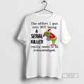 Trending Grinch The Effort I Put Into Not Being Serial Killer Really Needs To Be T-Shirts, Hoodie, Sweatshirt