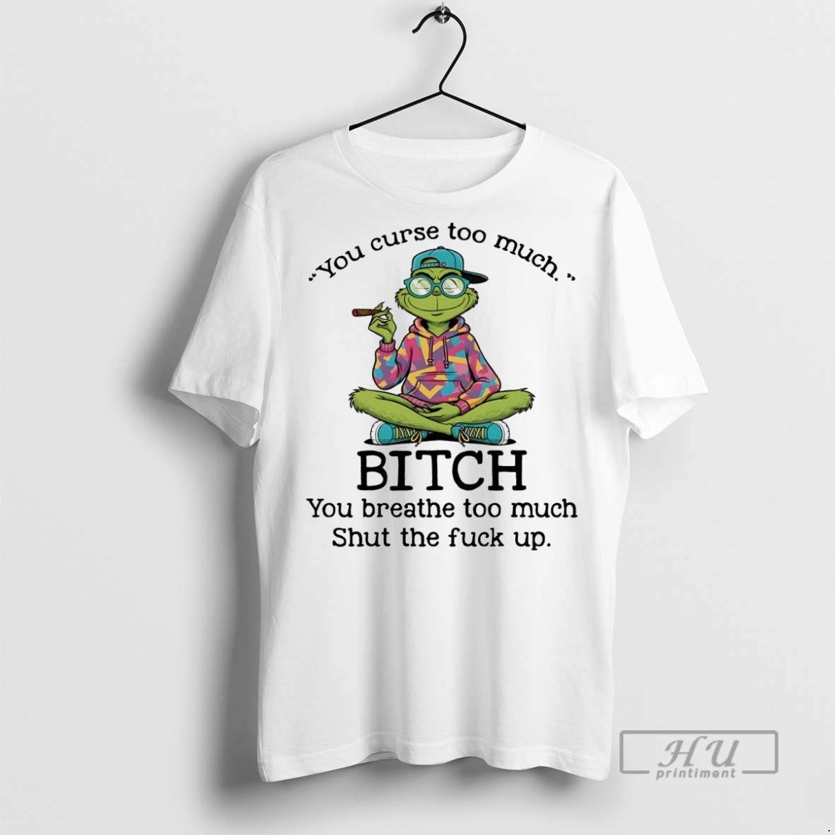 Trending Grinch You Curse Too Much Bitch You Breathe Too Much Shut The Fuck Up T-Shirts, Hoodie, Sweatshirt | InkRitualCo.com