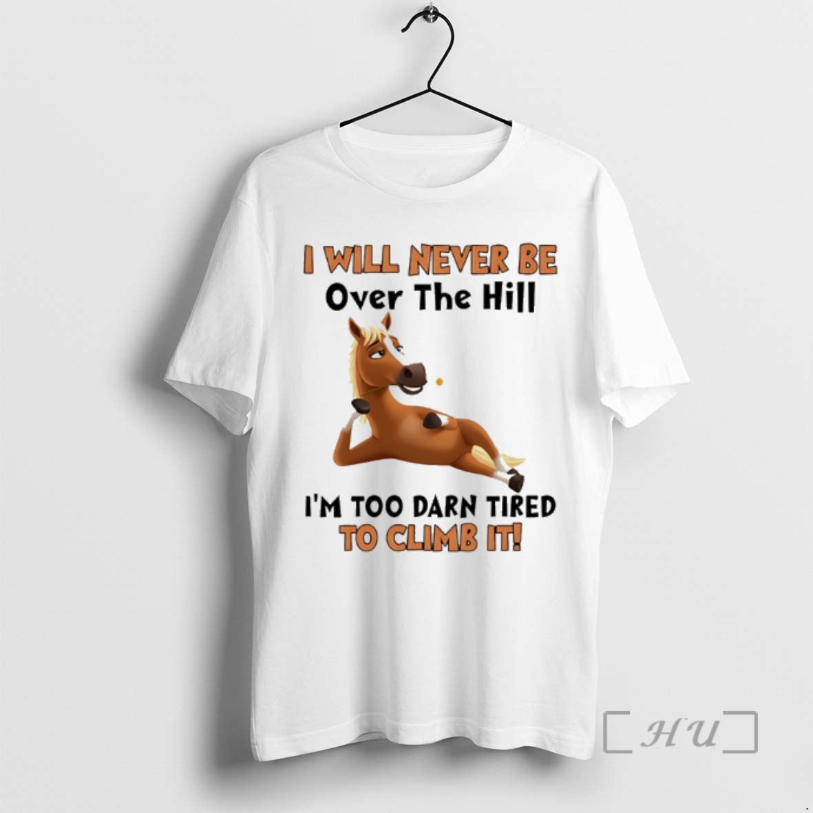 Trending Horse I Will Never Be Over The Hill Im Too Darn Tired To Climb T-Shirts, Hoodie, Sweatshirt | InkRitualCo.com