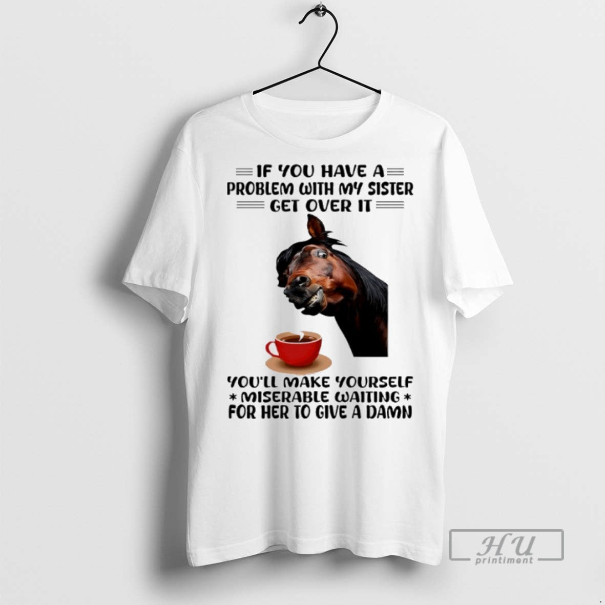 Trending Horse If You Have Problem With My Sister Get Over It Youll Make Yourself T-Shirts, Hoodie, Sweatshirt