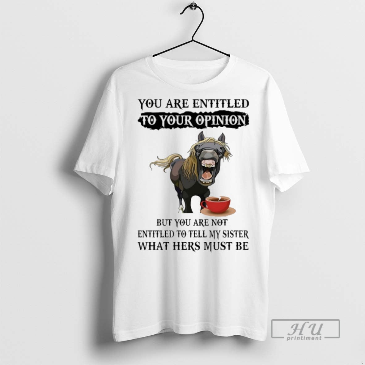 Trending Horse You Are Entitled To Your Opinion But You Are Not Entitled To Tell T-Shirts, Hoodie, Sweatshirt