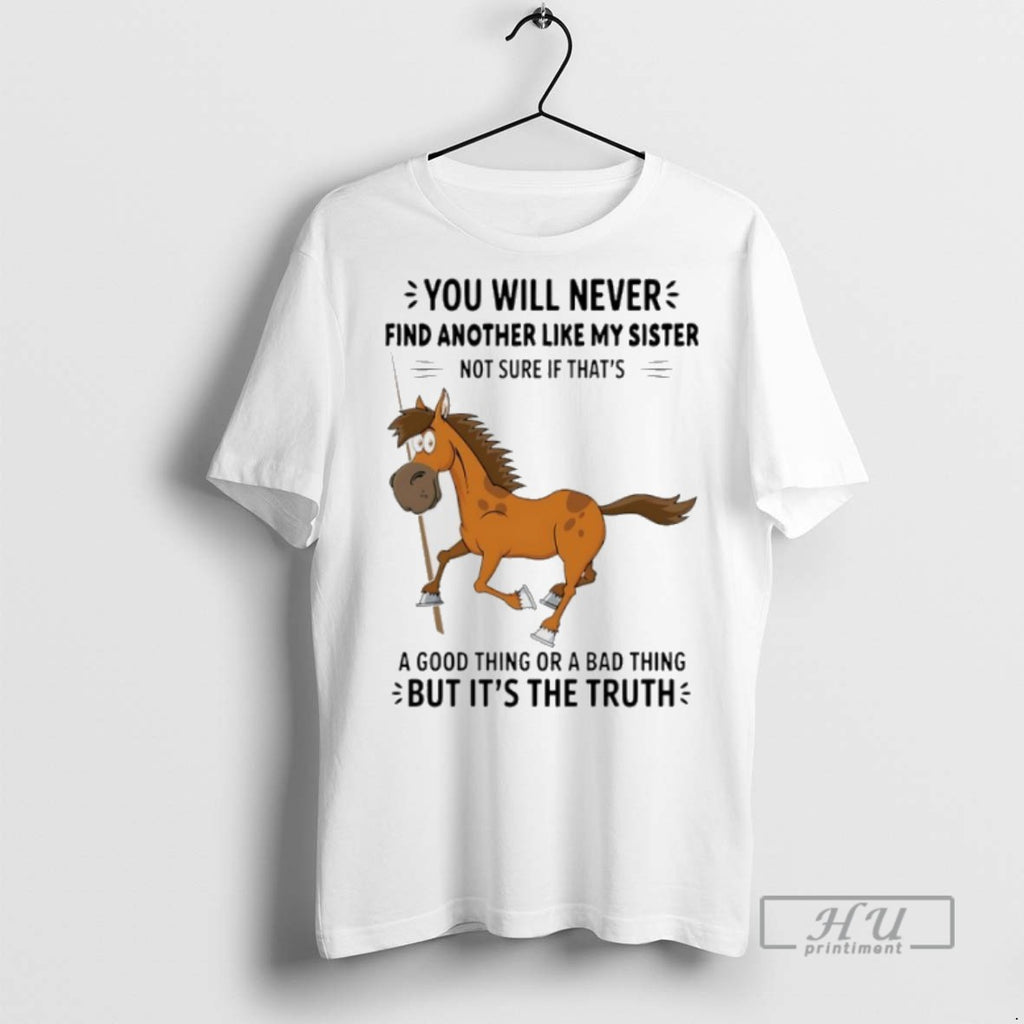 Trending Horse You Will Never Find Another Like My Sister Not Sure If Thats T-Shirts, Hoodie, Sweatshirt | InkRitualCo.com