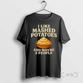 Trending I Like Mashed Potatoes And Maybe 3 People T-Shirts, Hoodie, Sweatshirt | InkRitualCo.com