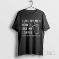 Trending I Like My Men How I Like My Coffee Sliding Off The Roof Of T-Shirts, Hoodie, Sweatshirt | InkRitualCo.com