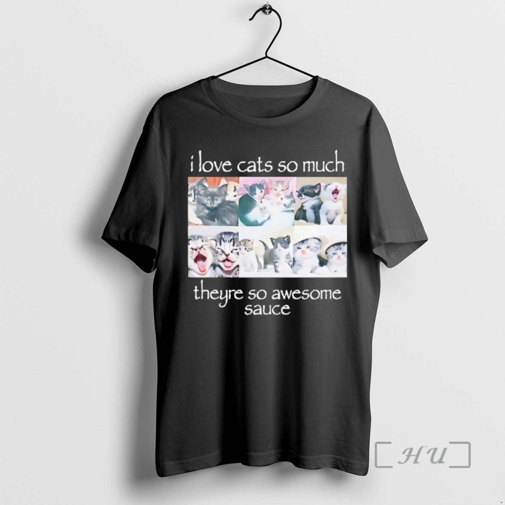 Trending I Love Cats So Much Theyre So Awesome Sauce T-Shirts, Hoodie, Sweatshirt | InkRitualCo.com
