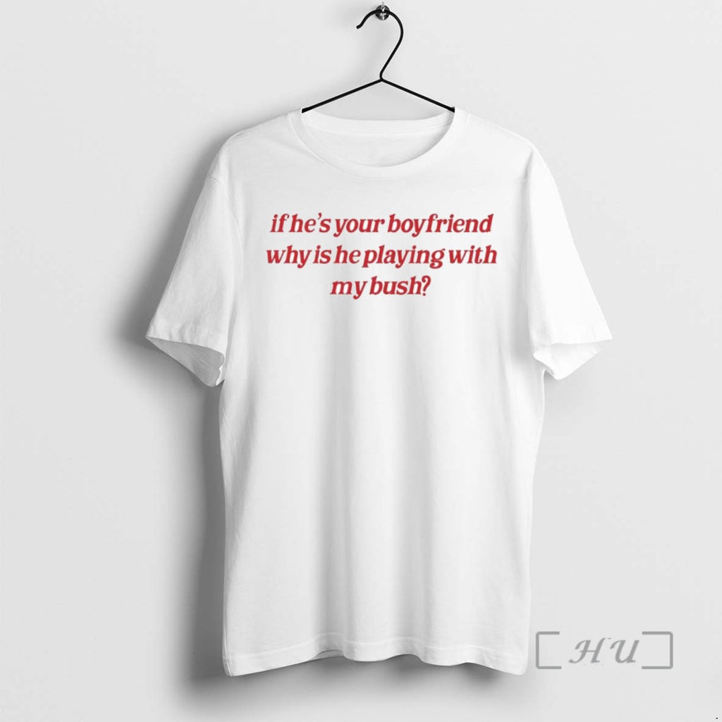 Trending If Hes Your Boyfriend Why Is He Playing With My Bush Ornaments T Shirts Hoodie, Sweatshirt | InkRitualCo.com