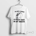 Trending Im Into Fitness Fitness Taco In My Mouth Funny T-Shirts, Hoodie, Sweatshirt | InkRitualCo.com