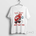 Trending Its A Love Story Baby Just Say Yes 87 13 T-Shirts, Hoodie, Sweatshirt | InkRitualCo.com