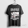 Trending Men I Fall Asleep To Murder Shows Like A Normal Person Premium T Shirts Hoodie, Sweatshirt | InkRitualCo.com