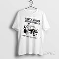 Trending Men I Watch Murder Shows To Relax I Dont Know Why Either Premium T-Shirts, Hoodie, Sweatshirt | InkRitualCo.com